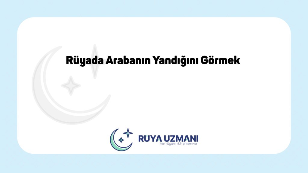 Rüya Uzmanı - Rüyada Arabanın Yandığını Görmek - Rüyada Arabanın Yandığını Görmek Ne Anlama Gelir?