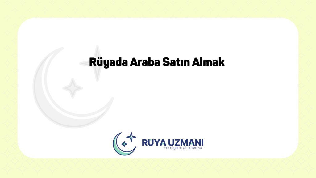 Rüya Uzmanı - Rüyada Araba Satın Almak - Rüyada Araba Satın Almak Ne Anlama Gelir?