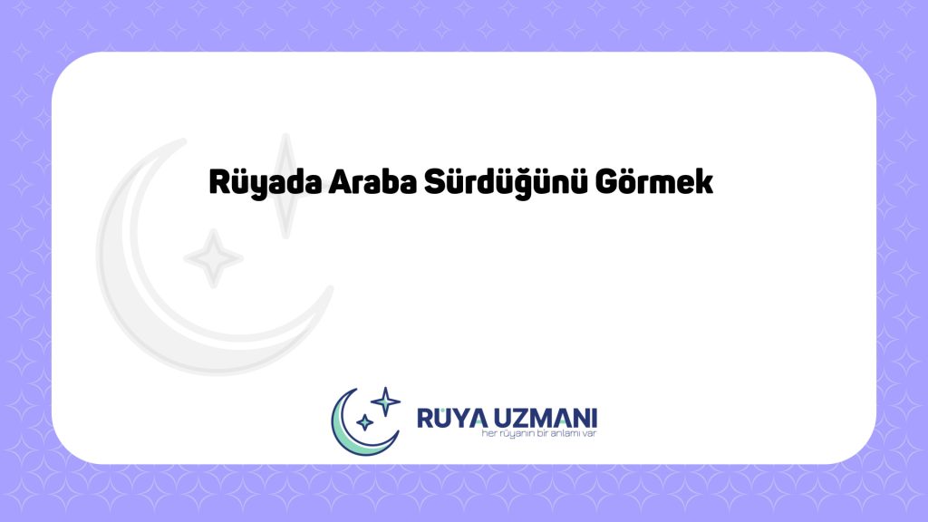 Rüya Uzmanı - Rüyada Araba Sürdüğünü Görmek - Rüyada Araba Sürdüğünü Görmek Ne Anlama Gelir?