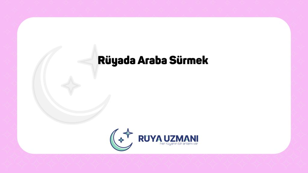 Rüya Uzmanı - Rüyada Araba Sürmek - Rüyada Araba Sürmek Ne Anlama Gelir?