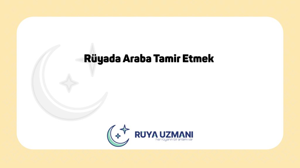 Rüya Uzmanı - Rüyada Araba Tamir Etmek - Rüyada Araba Tamir Etmek Ne Anlama Gelir?