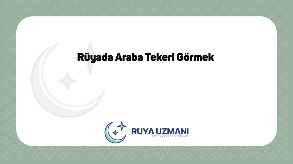 Rüya Uzmanı - Rüyada Araba Tekeri Görmek - Rüyada Araba Tekeri Görmek Ne Anlama Gelir?