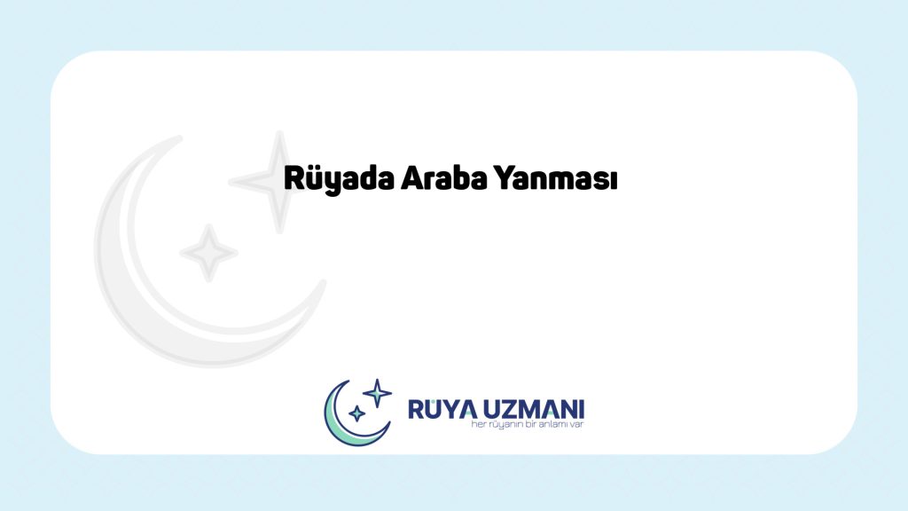 Rüya Uzmanı - Rüyada Araba Yanması - Rüyada Araba Yanması Ne Anlama Gelir?