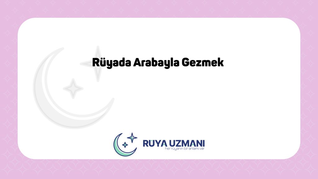 Rüya Uzmanı - Rüyada Arabayla Gezmek - Rüyada Arabayla Gezmek Ne Anlama Gelir?