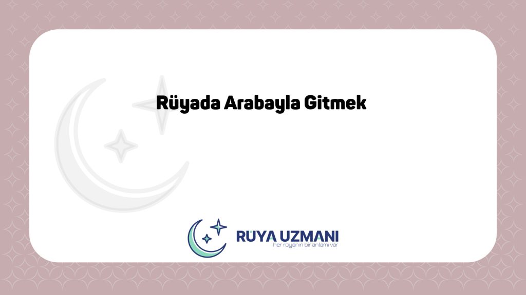 Rüya Uzmanı - Rüyada Arabayla Gitmek - Rüyada Arabayla Gitmek Ne Anlama Gelir?