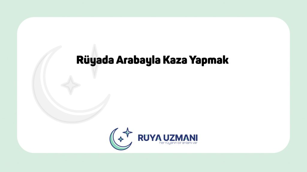 Rüya Uzmanı - Rüyada Arabayla Kaza Yapmak - Rüyada Arabayla Kaza Yapmak Ne Anlama Gelir?