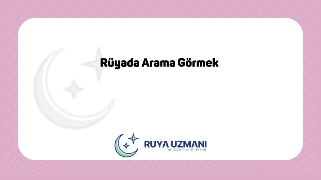 Rüya Uzmanı - Rüyada Arama Görmek - Rüyada Arama Görmek Ne Anlama Gelir?