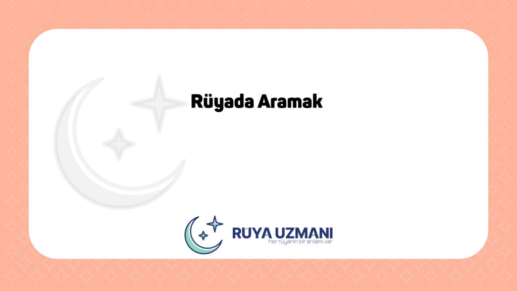 Rüya Uzmanı - Rüyada Aramak - Rüyada Aramak Ne Anlama Gelir?