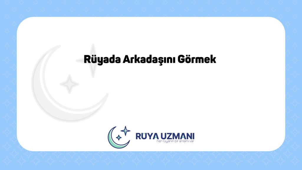 Rüya Uzmanı - Rüyada Arkadaşını Görmek - Rüyada Arkadaşını Görmek Ne Anlama Gelir?