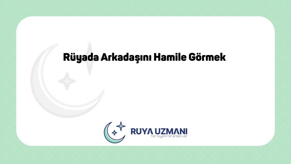 Rüya Uzmanı - Rüyada Arkadaşını Hamile Görmek - Rüyada Arkadaşını Hamile Görmek Ne Anlama Gelir?