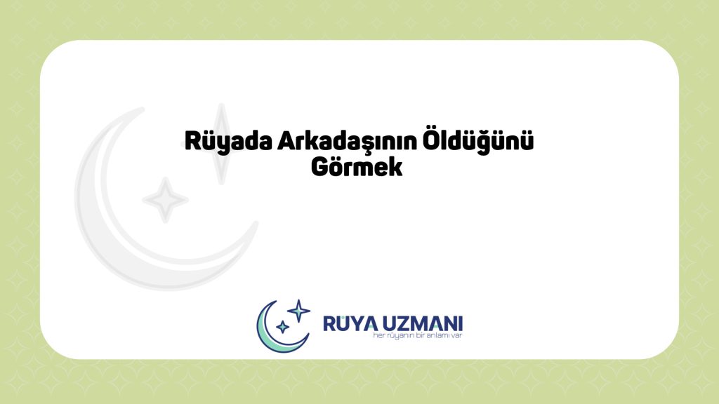 Rüya Uzmanı - Rüyada Arkadaşının Öldüğünü Görmek - Rüyada Arkadaşının Öldüğünü Görmek Ne Anlama Gelir?