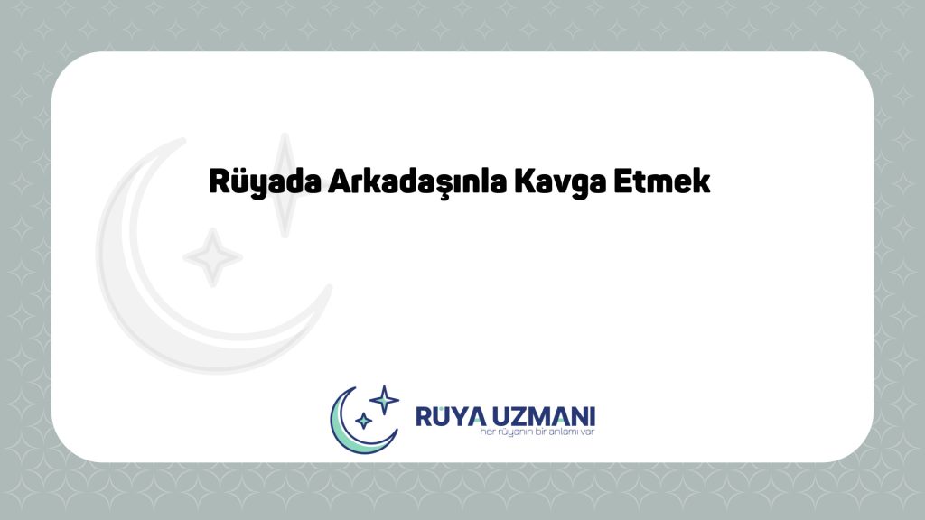 Rüya Uzmanı - Rüyada Arkadaşınla Kavga Etmek - Rüyada Arkadaşınla Kavga Etmek Ne Anlama Gelir?