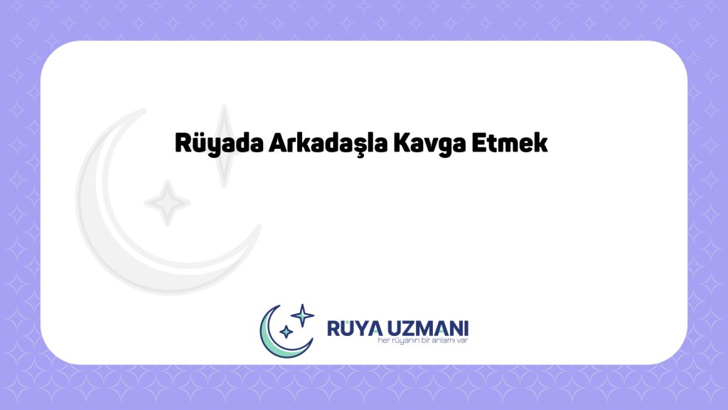 Rüya Uzmanı - Rüyada Arkadaşla Kavga Etmek - Rüyada Arkadaşla Kavga Etmek Ne Anlama Gelir?
