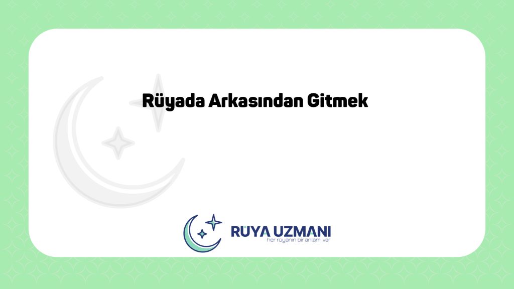 Rüya Uzmanı - Rüyada Arkasından Gitmek - Rüyada Arkasından Gitmek Ne Anlama Gelir?