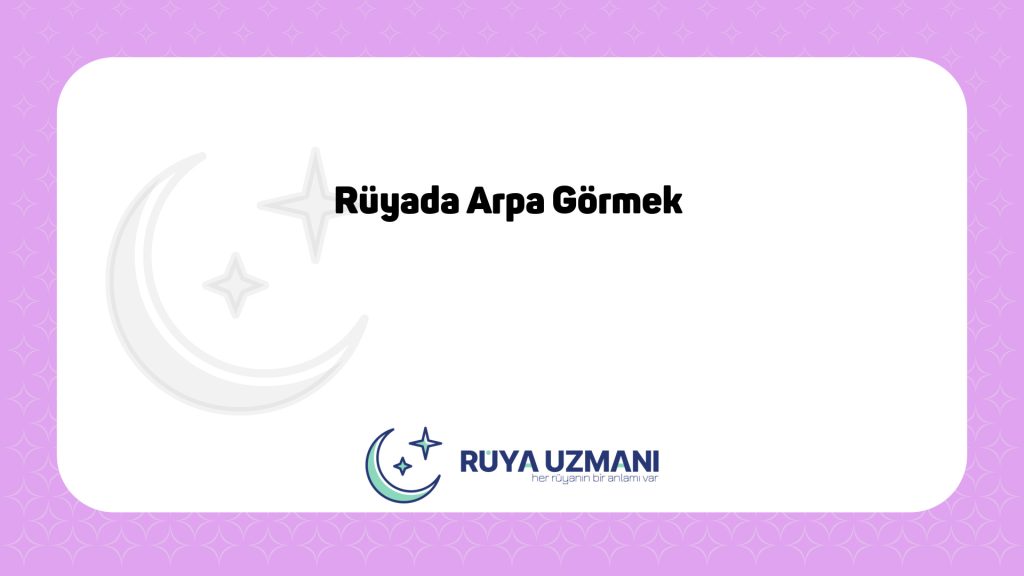 Rüya Uzmanı - Rüyada Arpa Görmek - Rüyada Arpa Görmek Ne Anlama Gelir?