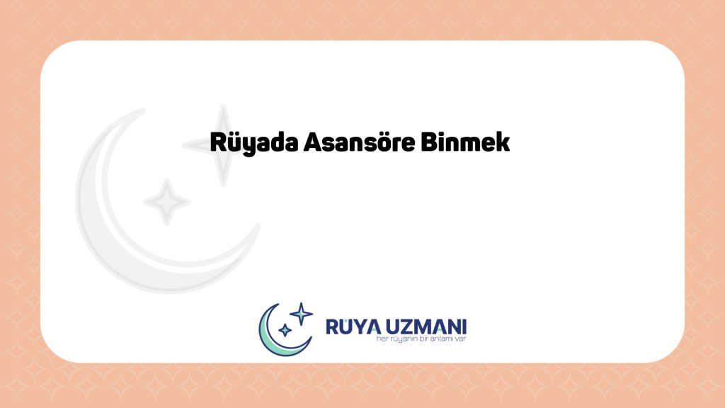 Rüya Uzmanı - Rüyada Asansöre Binmek - Rüyada Asansöre Binmek Ne Anlama Gelir?