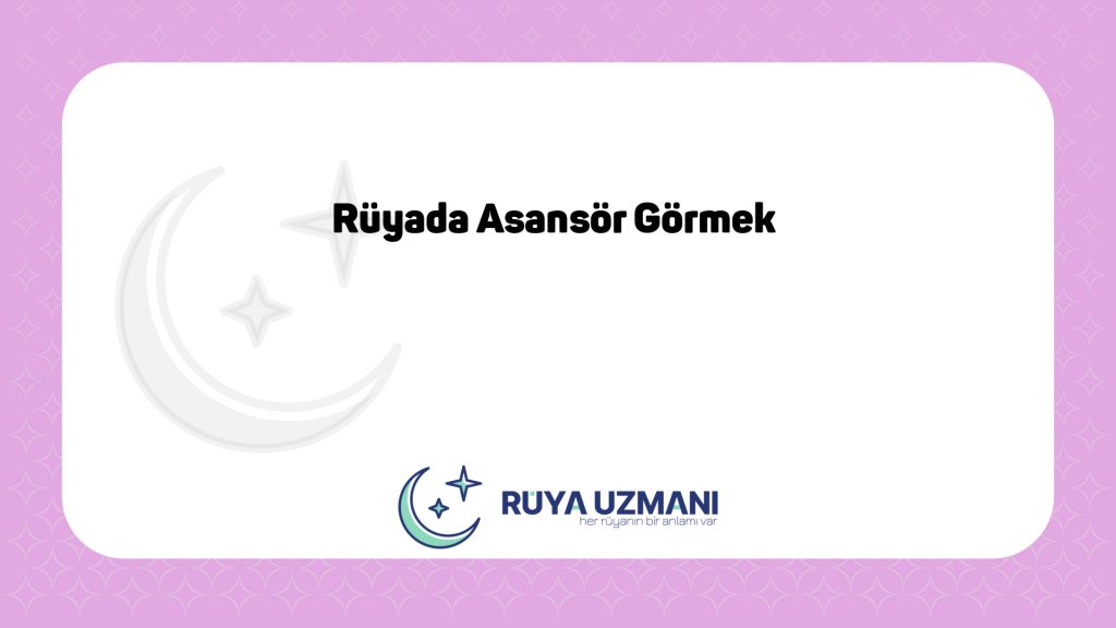 Rüya Uzmanı - Rüyada Asansör Görmek - Rüyada Asansör Görmek Ne Anlama Gelir?