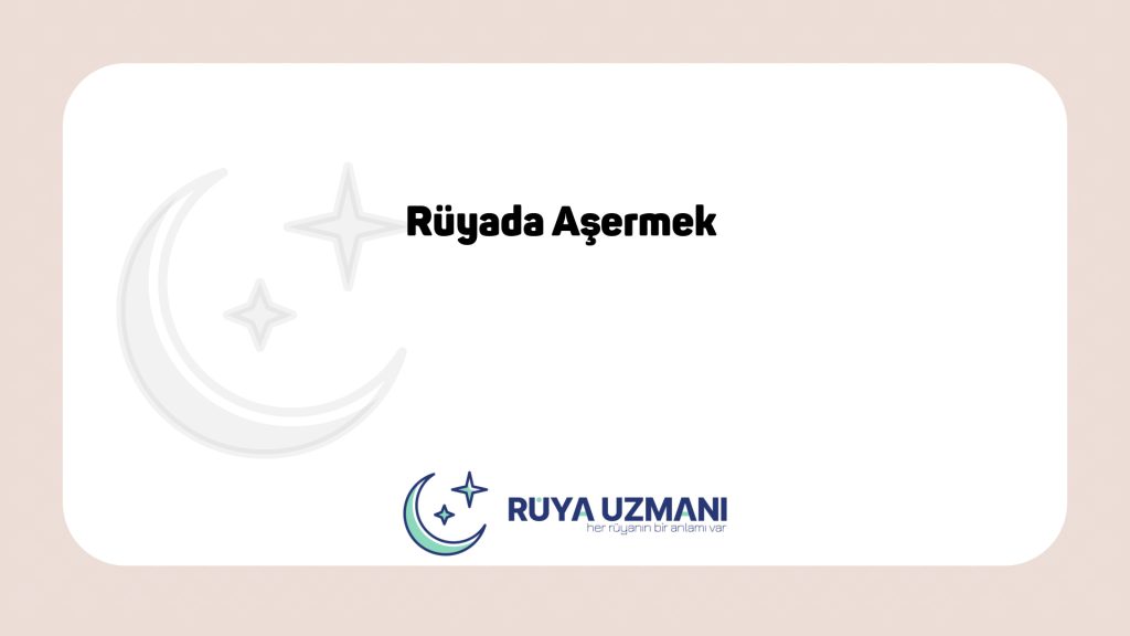 Rüya Uzmanı - Rüyada Aşermek - Rüyada Aşermek Ne Anlama Gelir?