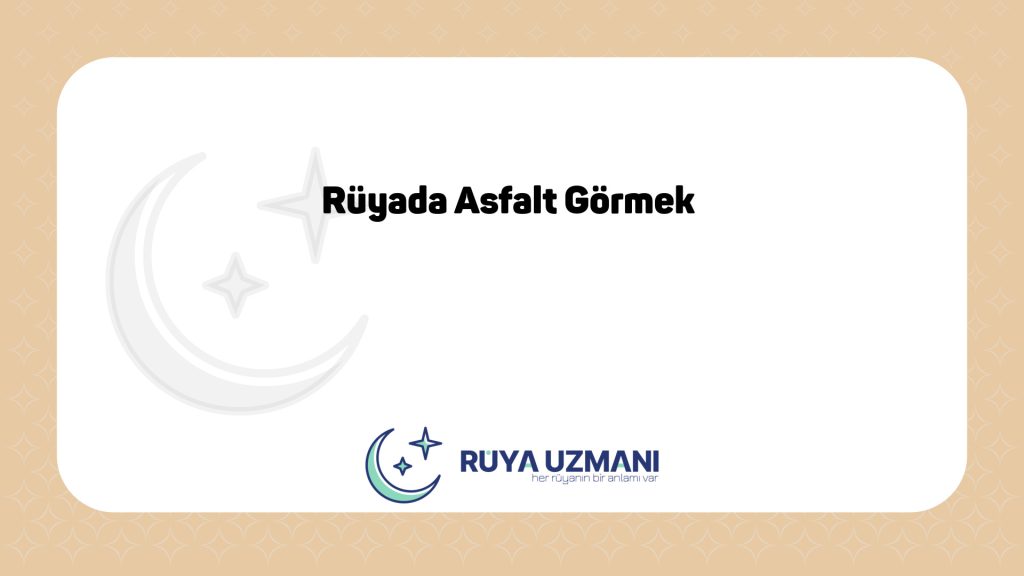 Rüya Uzmanı - Rüyada Asfalt Görmek - Rüyada Asfalt Görmek Ne Anlama Gelir?