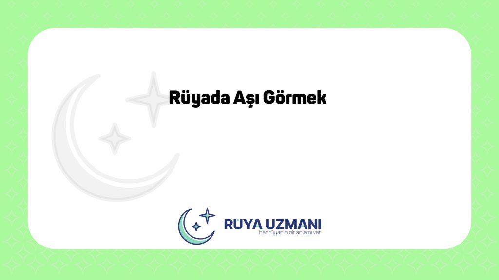 Rüya Uzmanı - Rüyada Aşı Görmek - Rüyada Aşı Görmek Ne Anlama Gelir?