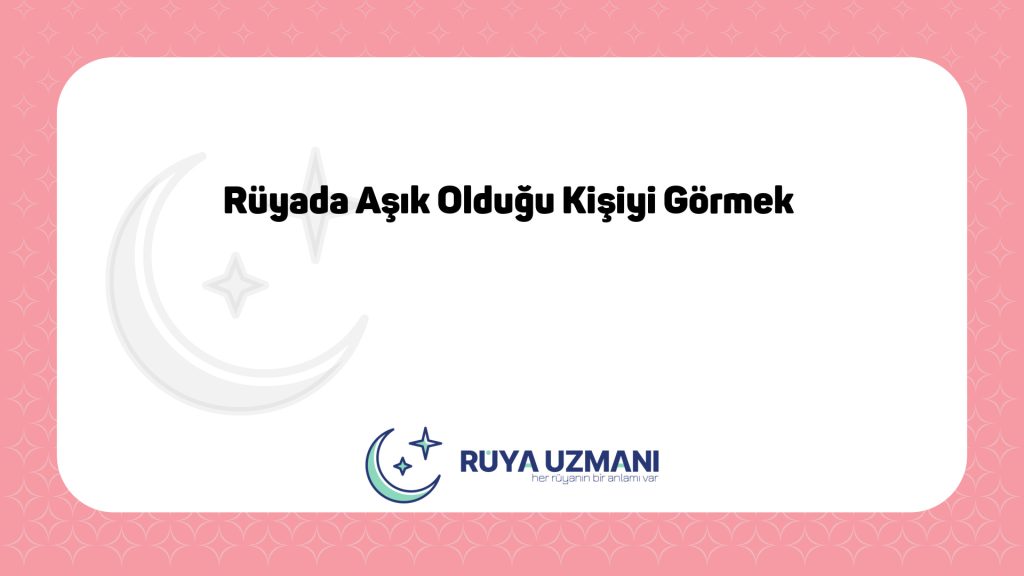 Rüya Uzmanı - Rüyada Aşık Olduğu Kişiyi Görmek - Rüyada Aşık Olduğu Kişiyi Görmek Ne Anlama Gelir?