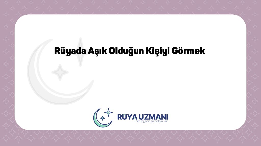 Rüya Uzmanı - Rüyada Aşık Olduğun Kişiyi Görmek - Rüyada Aşık Olduğun Kişiyi Görmek Ne Anlama Gelir?
