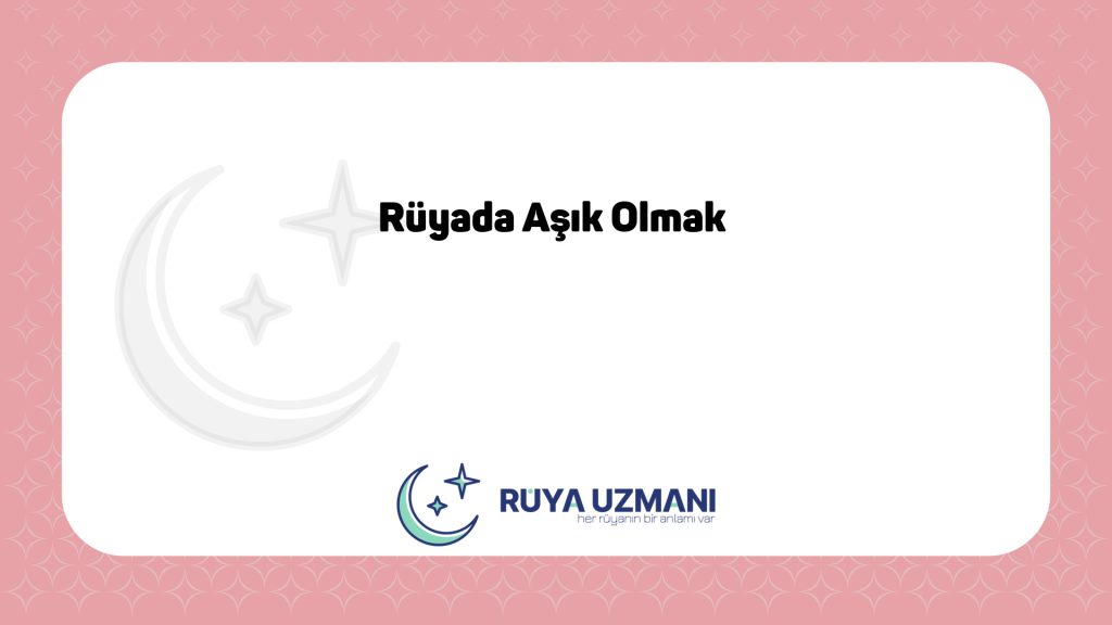 Rüya Uzmanı - Rüyada Aşık Olmak - Rüyada Aşık Olmak Ne Anlama Gelir?