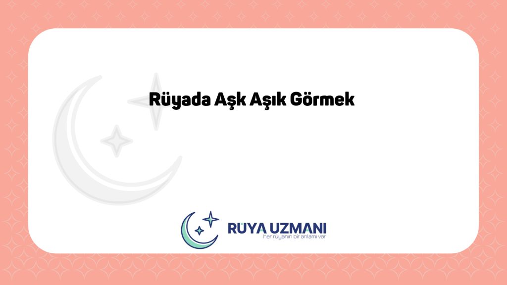 Rüya Uzmanı - Rüyada Aşk Aşık Görmek - Rüyada Aşk Aşık Görmek Ne Anlama Gelir?
