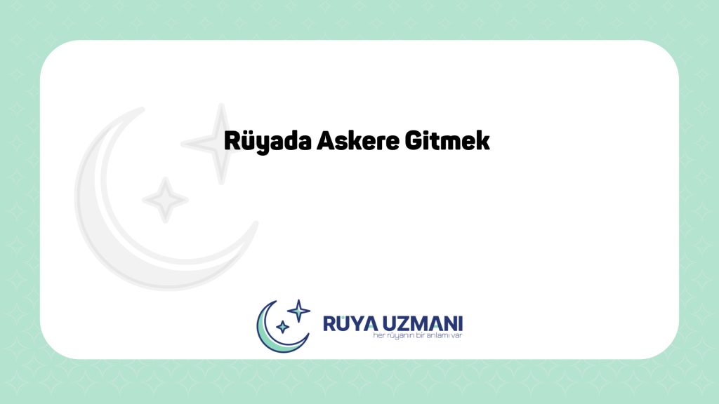 Rüya Uzmanı - Rüyada Askere Gitmek - Rüyada Askere Gitmek Ne Anlama Gelir?
