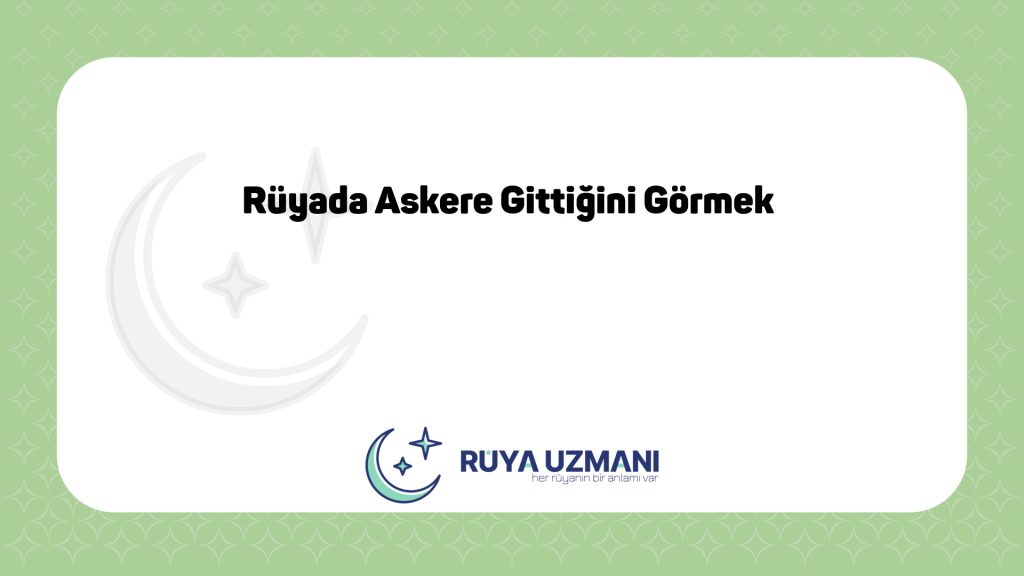 Rüya Uzmanı - Rüyada Askere Gittiğini Görmek - Rüyada Askere Gittiğini Görmek Ne Anlama Gelir?