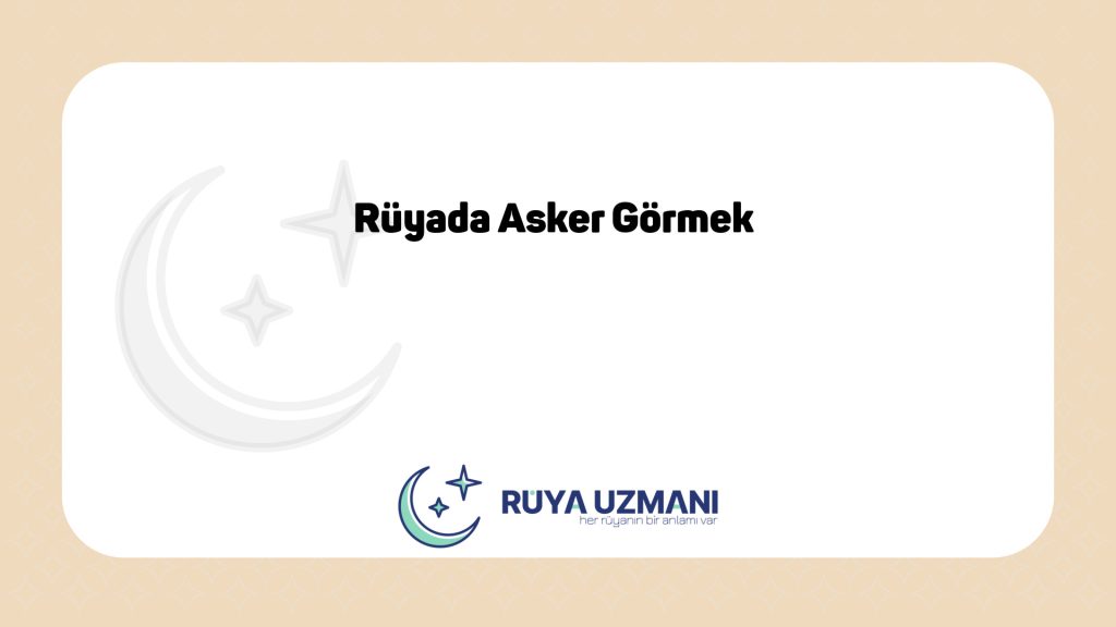 Rüya Uzmanı - Rüyada Asker Görmek - Rüyada Asker Görmek Ne Anlama Gelir?