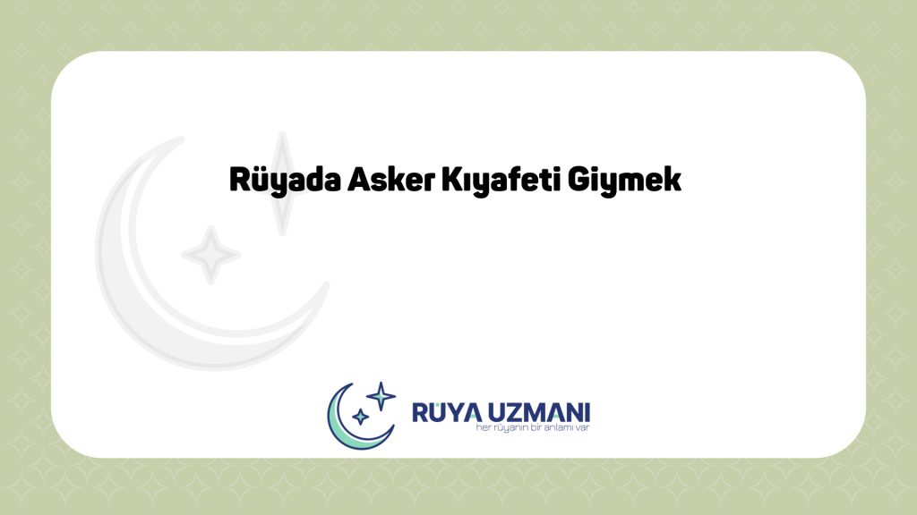 Rüya Uzmanı - Rüyada Asker Kıyafeti Giymek - Rüyada Asker Kıyafeti Giymek Ne Anlama Gelir?