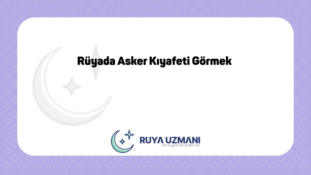 Rüya Uzmanı - Rüyada Asker Kıyafeti Görmek - Rüyada Asker Kıyafeti Görmek Ne Anlama Gelir?