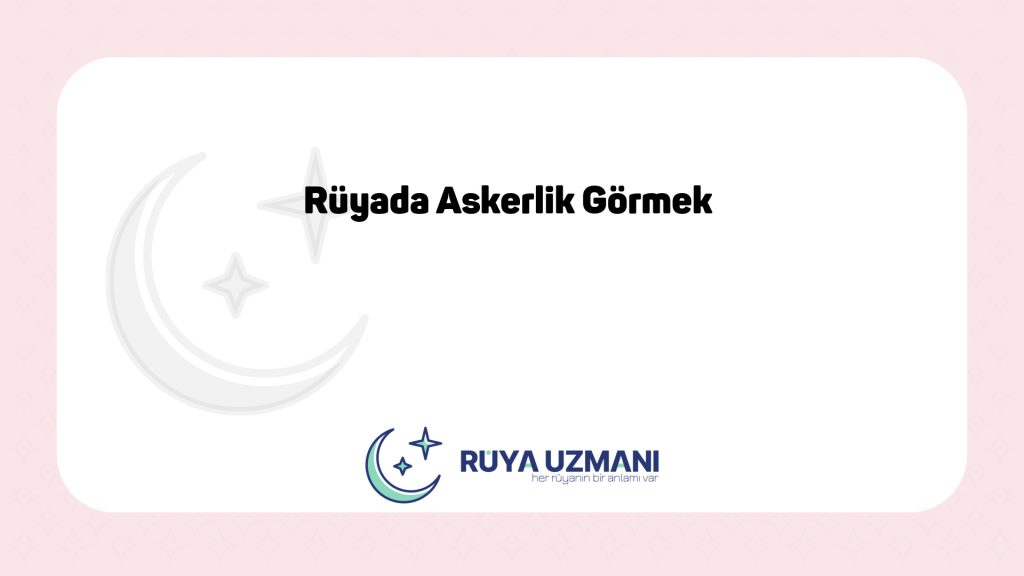 Rüya Uzmanı - Rüyada Askerlik Görmek - Rüyada Askerlik Görmek Ne Anlama Gelir?