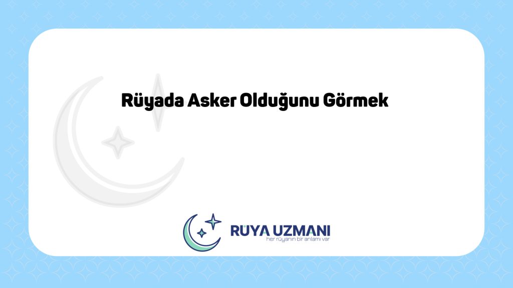 Rüya Uzmanı - Rüyada Asker Olduğunu Görmek - Rüyada Asker Olduğunu Görmek Ne Anlama Gelir?