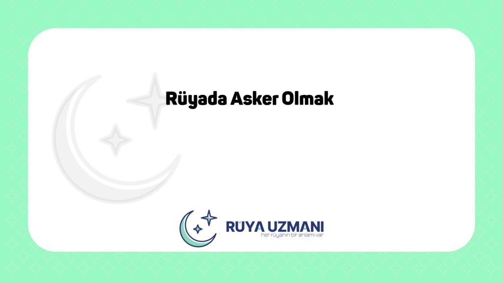 Rüya Uzmanı - Rüyada Asker Olmak - Rüyada Asker Olmak Ne Anlama Gelir?