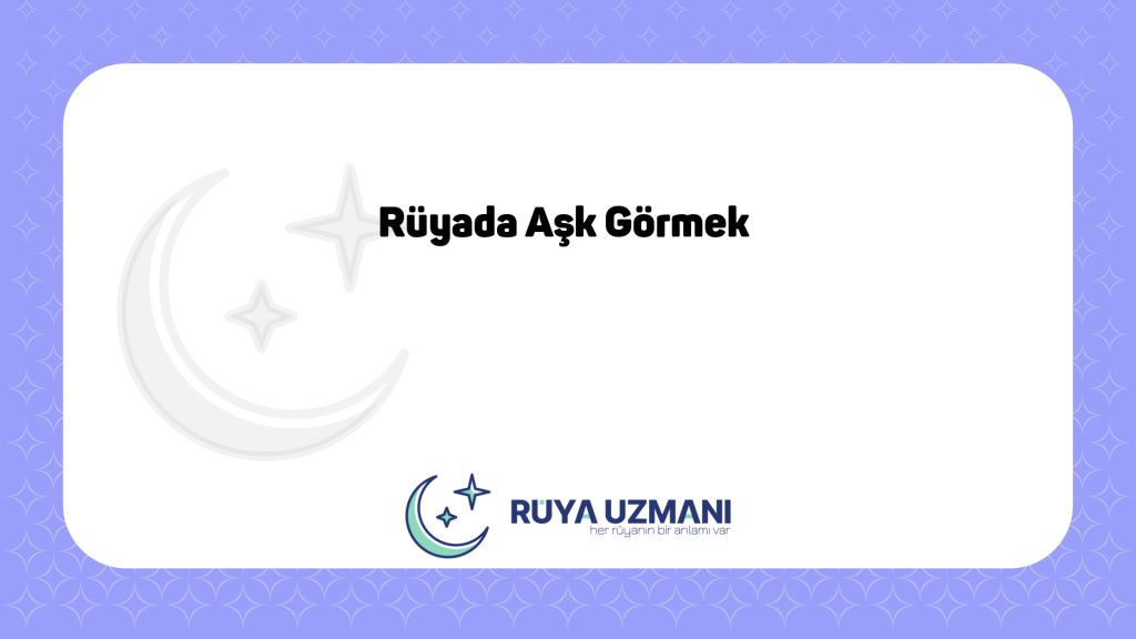 Rüya Uzmanı - Rüyada Aşk Görmek - Rüyada Aşk Görmek Ne Anlama Gelir?