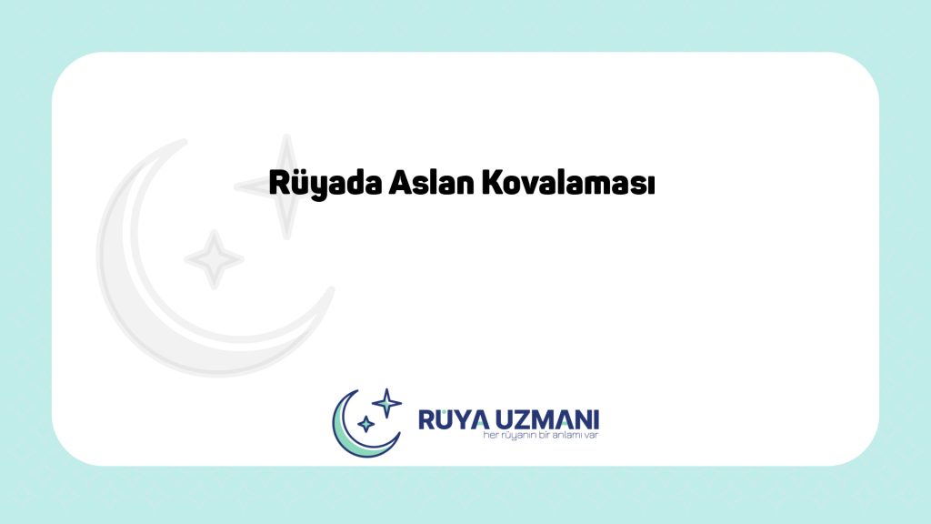Rüya Uzmanı - Rüyada Aslan Kovalaması - Rüyada Aslan Kovalaması Ne Anlama Gelir?