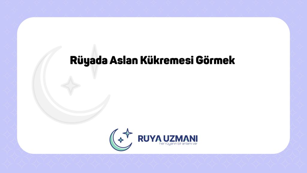 Rüya Uzmanı - Rüyada Aslan Kükremesi Görmek - Rüyada Aslan Kükremesi Görmek Ne Anlama Gelir?