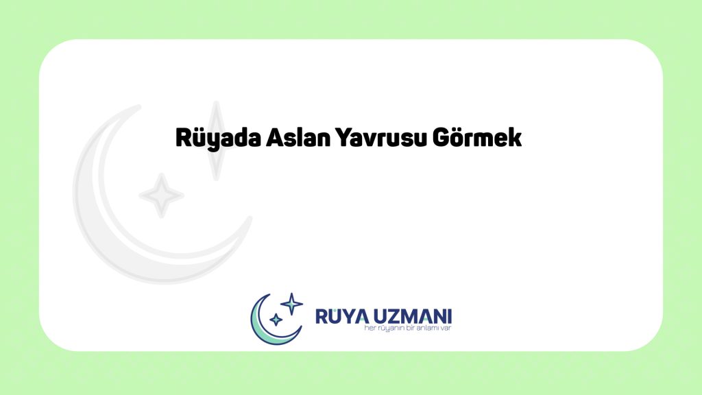 Rüya Uzmanı - Rüyada Aslan Yavrusu Görmek - Rüyada Aslan Yavrusu Görmek Ne Anlama Gelir?