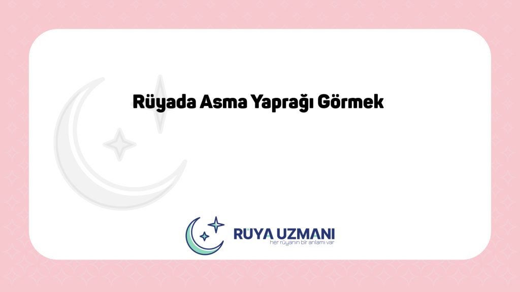 Rüya Uzmanı - Rüyada Asma Yaprağı Görmek - Rüyada Asma Yaprağı Görmek Ne Anlama Gelir?