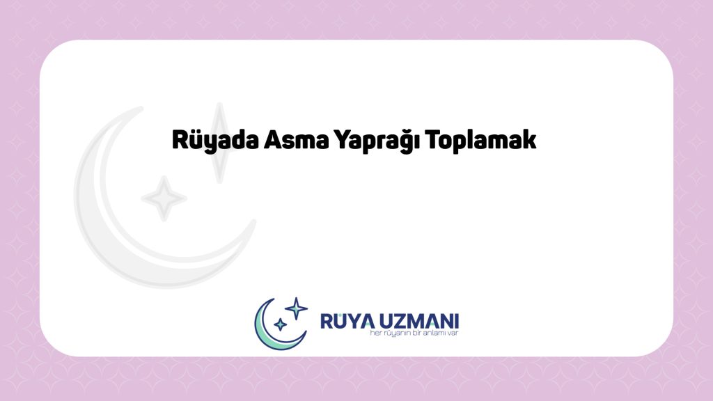 Rüya Uzmanı - Rüyada Asma Yaprağı Toplamak - Rüyada Asma Yaprağı Toplamak Ne Anlama Gelir?