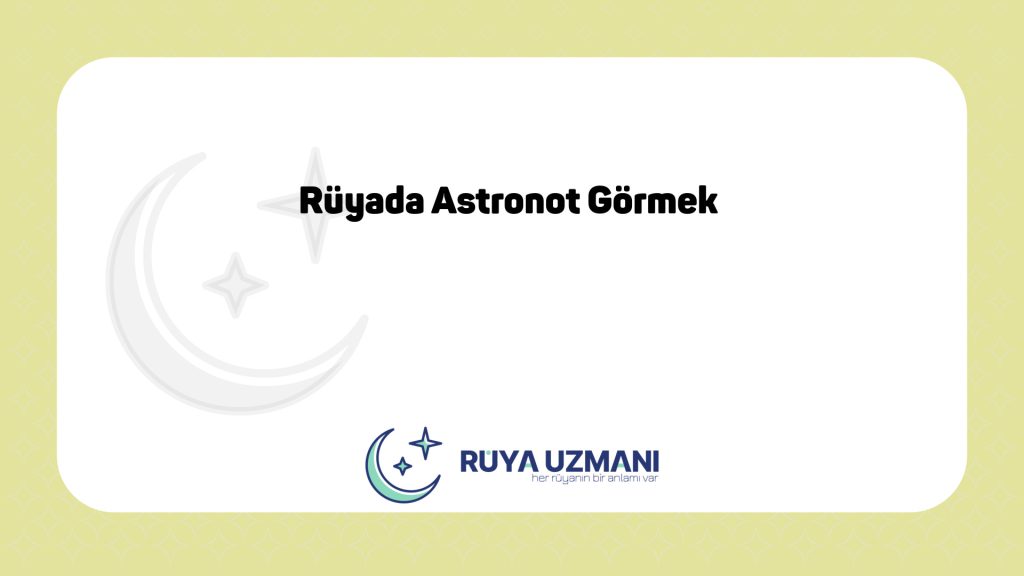 Rüya Uzmanı - Rüyada Astronot Görmek - Rüyada Astronot Görmek Ne Anlama Gelir?