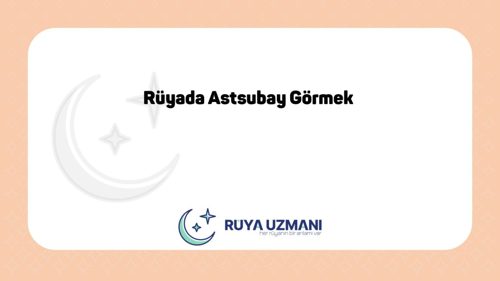 Rüya Uzmanı - Rüyada Astsubay Görmek - Rüyada Astsubay Görmek Ne Anlama Gelir?
