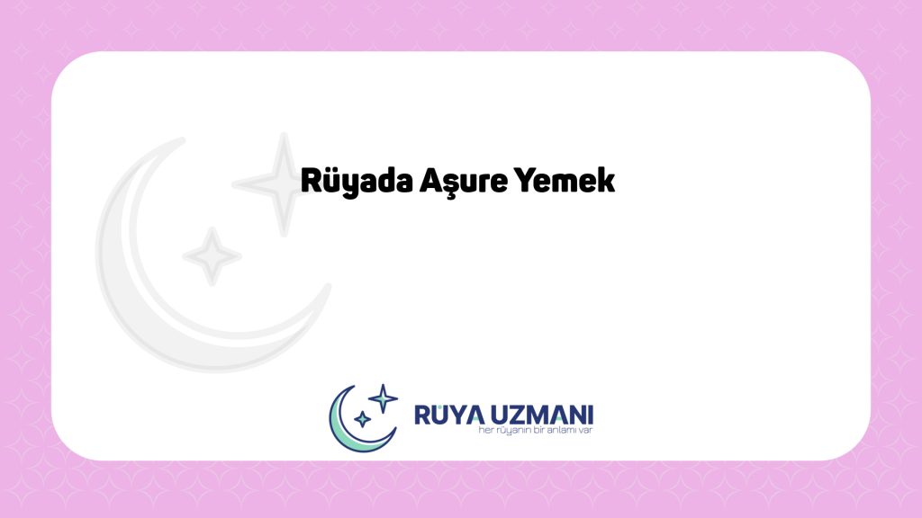 Rüya Uzmanı - Rüyada Aşure Yemek - Rüyada Aşure Yemek Ne Anlama Gelir?