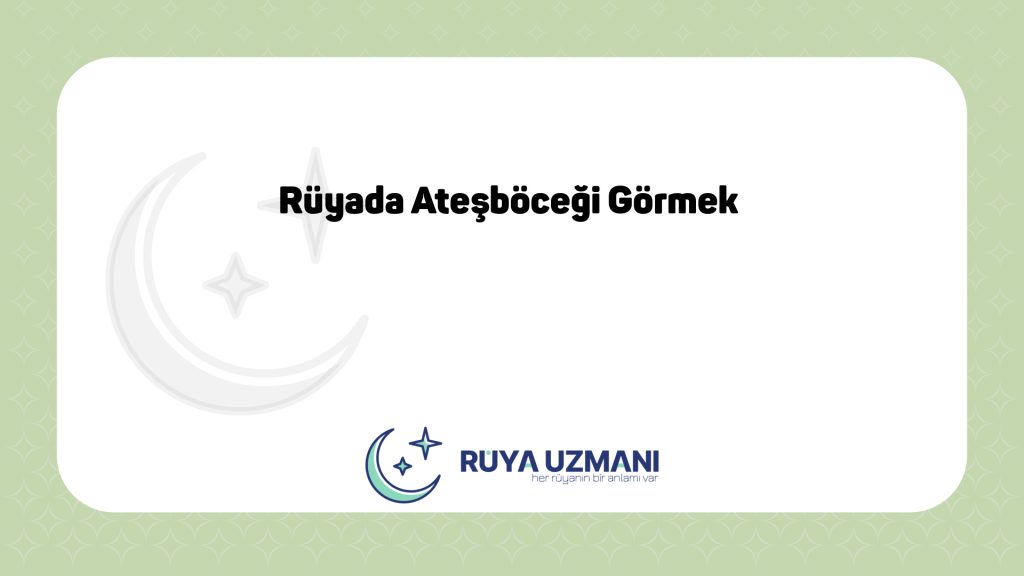 Rüya Uzmanı - Rüyada Ateşböceği Görmek - Rüyada Ateşböceği Görmek Ne Anlama Gelir?