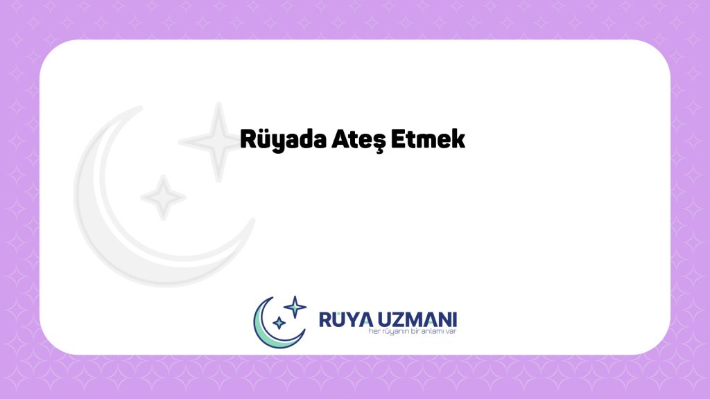 Rüya Uzmanı - Rüyada Ateş Etmek - Rüyada Ateş Etmek Ne Anlama Gelir?
