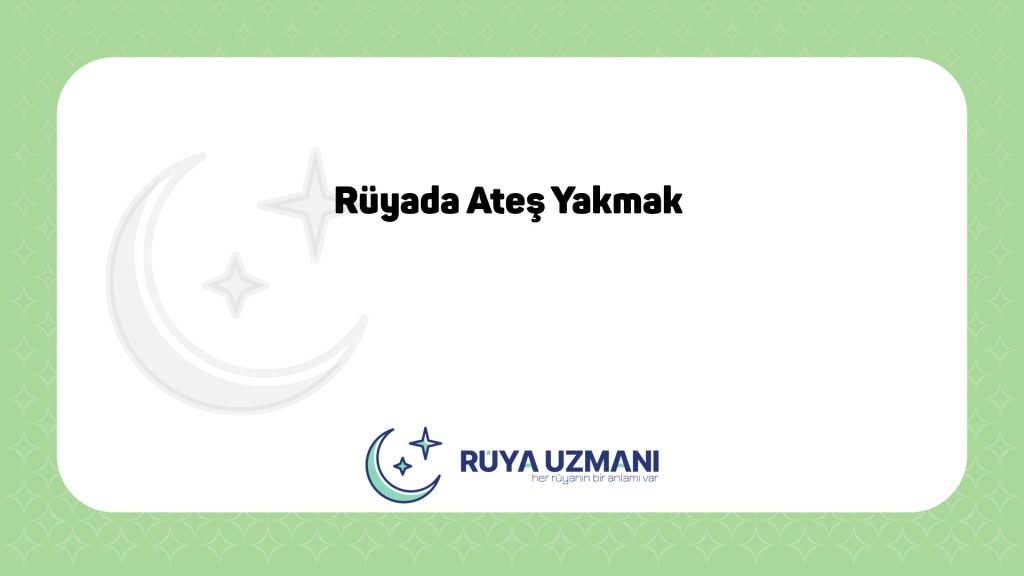 Rüya Uzmanı - Rüyada Ateş Yakmak - Rüyada Ateş Yakmak Ne Anlama Gelir?