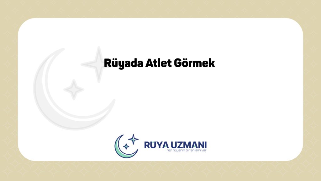 Rüya Uzmanı - Rüyada Atlet Görmek - Rüyada Atlet Görmek Ne Anlama Gelir?