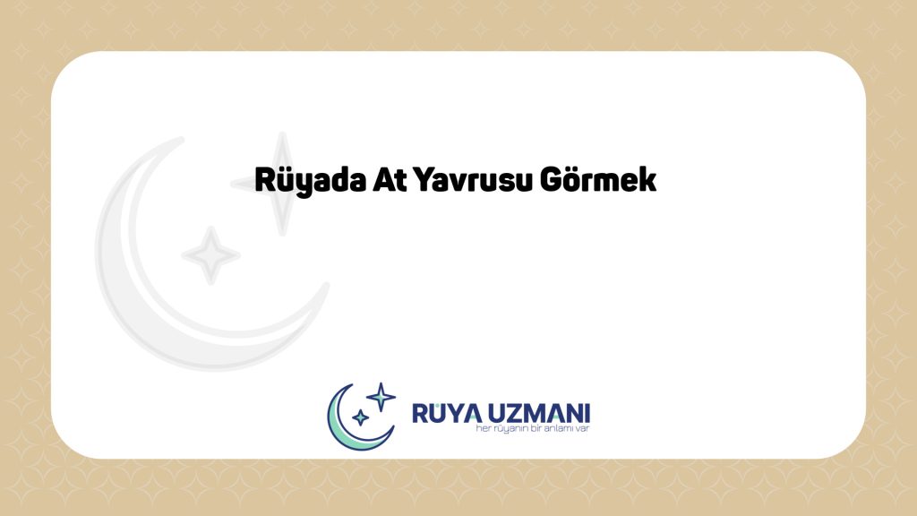 Rüya Uzmanı - Rüyada At Yavrusu Görmek - Rüyada At Yavrusu Görmek Ne Anlama Gelir?